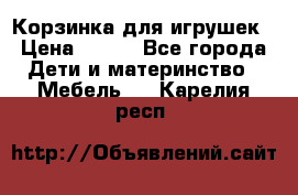 Корзинка для игрушек › Цена ­ 300 - Все города Дети и материнство » Мебель   . Карелия респ.